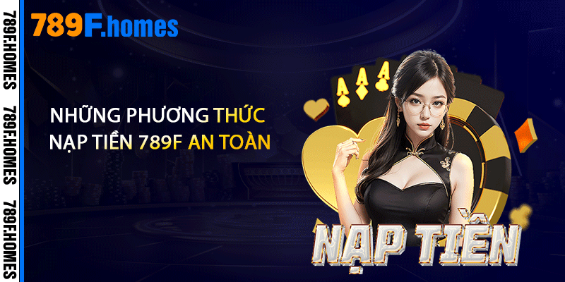 Những phương thức nạp tiền 789F an toàn