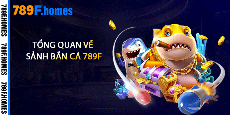 Tổng quan về sảnh bắn cá 789F