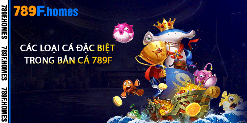 Các loại cá đặc biệt trong bắn cá 789F