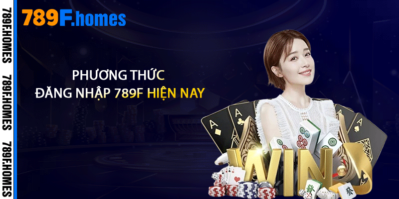 Phương thức đăng nhập 789F hiện nay