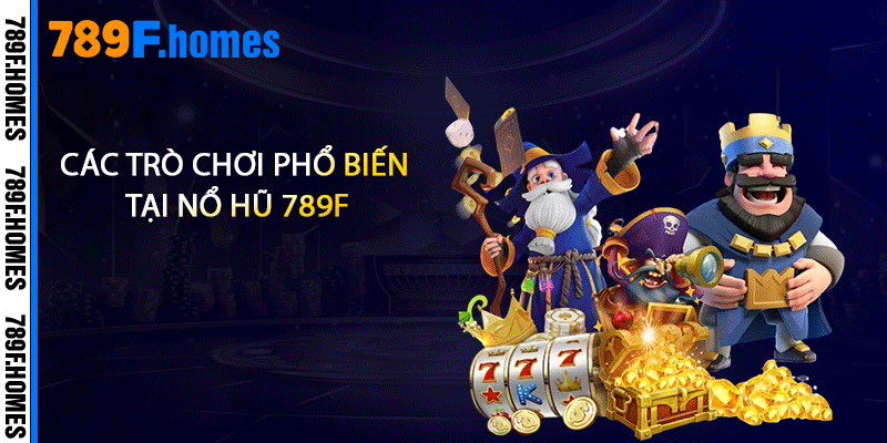 Các trò chơi phổ biến tại nổ hũ 789F