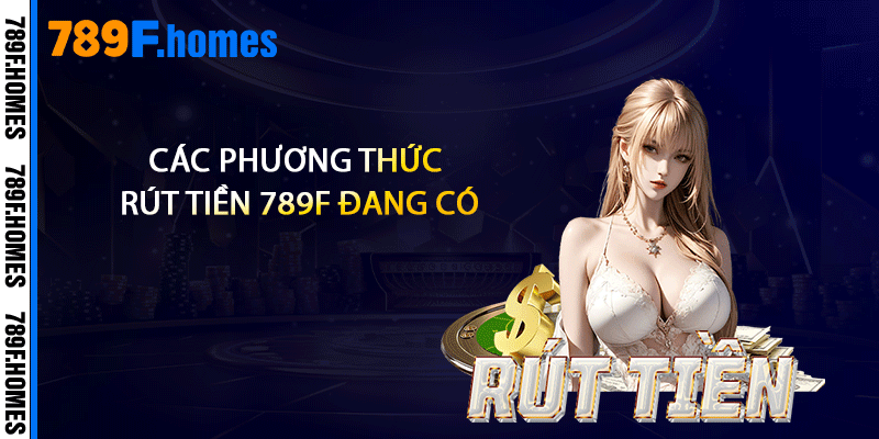 Các phương thức rút tiền 789F đang có