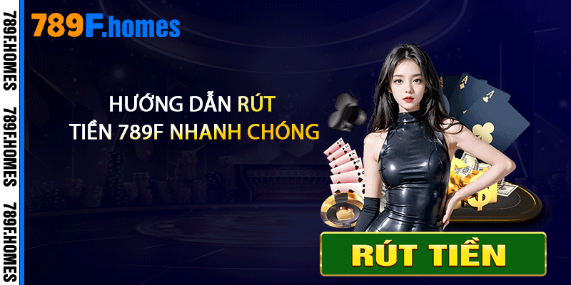 Hướng dẫn rút tiền 789F nhanh chóng