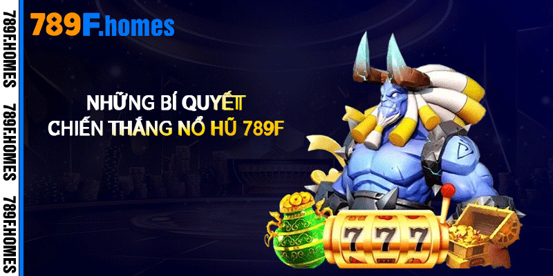 Những bí quyết chiến thắng nổ hũ 789F